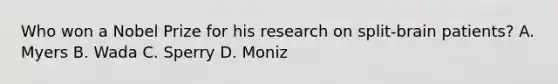 Who won a Nobel Prize for his research on split-brain patients? A. Myers B. Wada C. Sperry D. Moniz