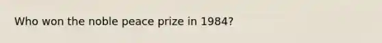 Who won the noble peace prize in 1984?