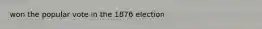 won the popular vote in the 1876 election