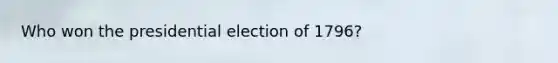Who won the presidential election of 1796?