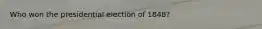 Who won the presidential election of 1848?