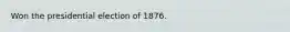 Won the presidential election of 1876.
