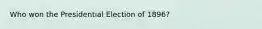 Who won the Presidential Election of 1896?