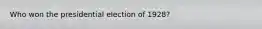 Who won the presidential election of 1928?