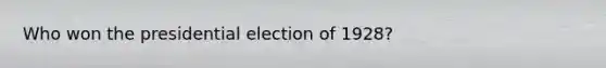 Who won the presidential election of 1928?