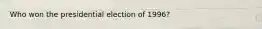 Who won the presidential election of 1996?