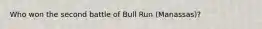 Who won the second battle of Bull Run (Manassas)?