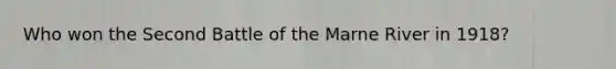 Who won the Second Battle of the Marne River in 1918?