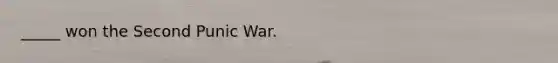 _____ won the Second Punic War.