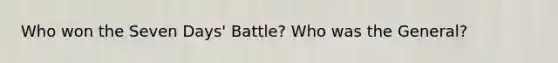 Who won the Seven Days' Battle? Who was the General?