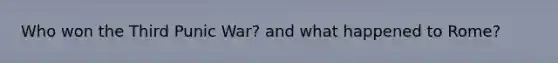 Who won the Third Punic War? and what happened to Rome?