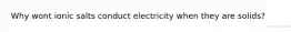 Why wont ionic salts conduct electricity when they are solids?