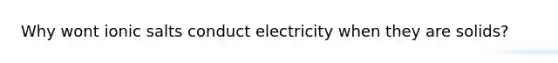 Why wont ionic salts conduct electricity when they are solids?