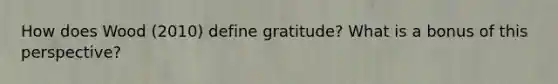 How does Wood (2010) define gratitude? What is a bonus of this perspective?