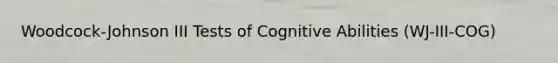 Woodcock-Johnson III Tests of Cognitive Abilities (WJ-III-COG)