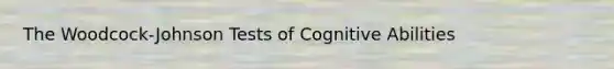 The Woodcock-Johnson Tests of Cognitive Abilities