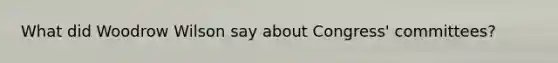 What did Woodrow Wilson say about Congress' committees?