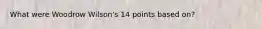 What were Woodrow Wilson's 14 points based on?