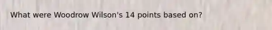 What were Woodrow Wilson's 14 points based on?