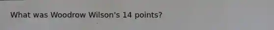 What was Woodrow Wilson's 14 points?