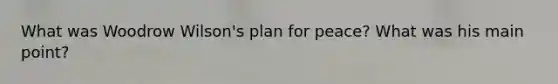 What was Woodrow Wilson's plan for peace? What was his main point?