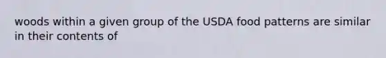 woods within a given group of the USDA food patterns are similar in their contents of