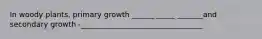 In woody plants, primary growth ______ _____ _______and secondary growth -_________________________________