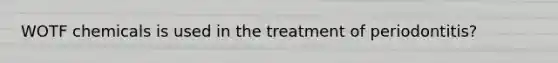 WOTF chemicals is used in the treatment of periodontitis?