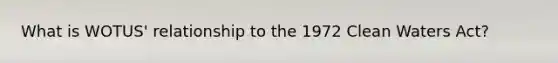 What is WOTUS' relationship to the 1972 Clean Waters Act?