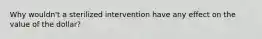 Why wouldn't a sterilized intervention have any effect on the value of the dollar?