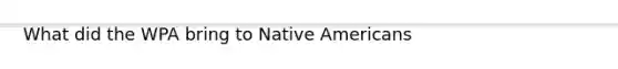 What did the WPA bring to Native Americans