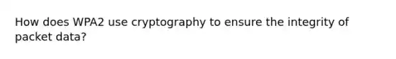 How does WPA2 use cryptography to ensure the integrity of packet data?