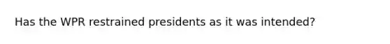 Has the WPR restrained presidents as it was intended?