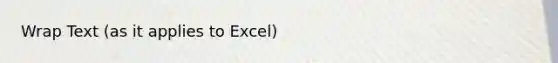 Wrap Text (as it applies to Excel)