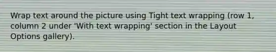 Wrap text around the picture using Tight text wrapping (row 1, column 2 under 'With text wrapping' section in the Layout Options gallery).