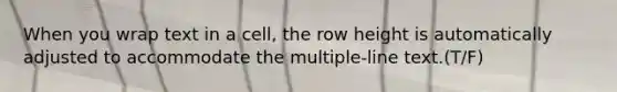 When you wrap text in a cell, the row height is automatically adjusted to accommodate the multiple-line text.(T/F)