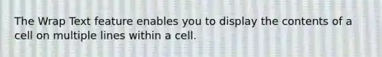 The Wrap Text feature enables you to display the contents of a cell on multiple lines within a cell.