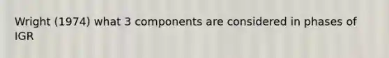Wright (1974) what 3 components are considered in phases of IGR