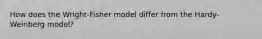 How does the Wright-Fisher model differ from the Hardy-Weinberg model?