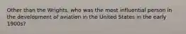 Other than the Wrights, who was the most influential person in the development of aviation in the United States in the early 1900s?
