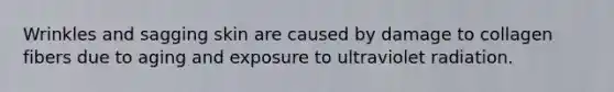 Wrinkles and sagging skin are caused by damage to collagen fibers due to aging and exposure to ultraviolet radiation.