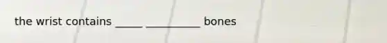 the wrist contains _____ __________ bones