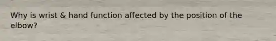 Why is wrist & hand function affected by the position of the elbow?