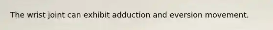 The wrist joint can exhibit adduction and eversion movement.