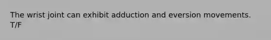 The wrist joint can exhibit adduction and eversion movements. T/F
