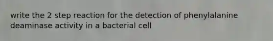 write the 2 step reaction for the detection of phenylalanine deaminase activity in a bacterial cell