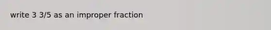 write 3 3/5 as an improper fraction