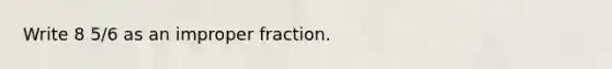 Write 8 5/6 as an improper fraction.