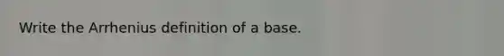 Write the Arrhenius definition of a base.