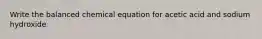 Write the balanced chemical equation for acetic acid and sodium hydroxide